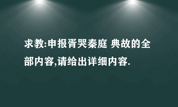 求教:申报胥哭秦庭 典故的全部内容,请给出详细内容.