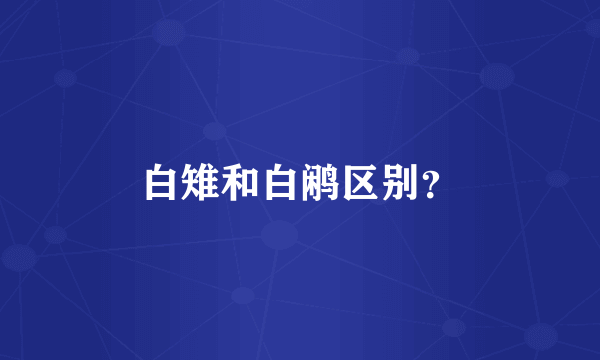 白雉和白鹇区别？