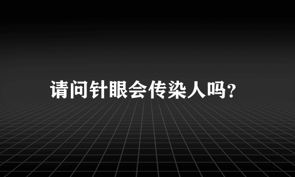 请问针眼会传染人吗？