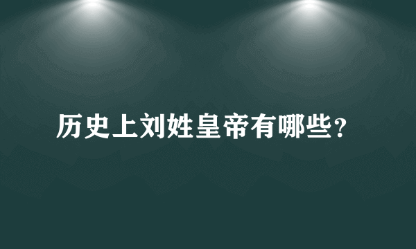 历史上刘姓皇帝有哪些？