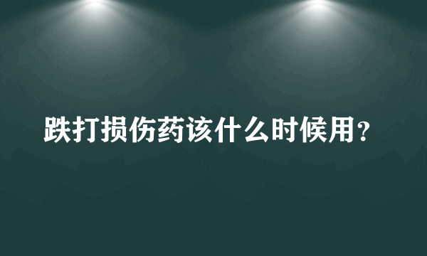 跌打损伤药该什么时候用？