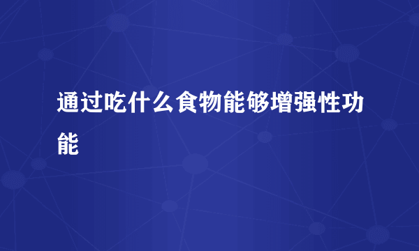 通过吃什么食物能够增强性功能