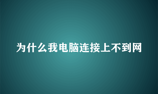 为什么我电脑连接上不到网