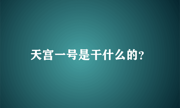 天宫一号是干什么的？