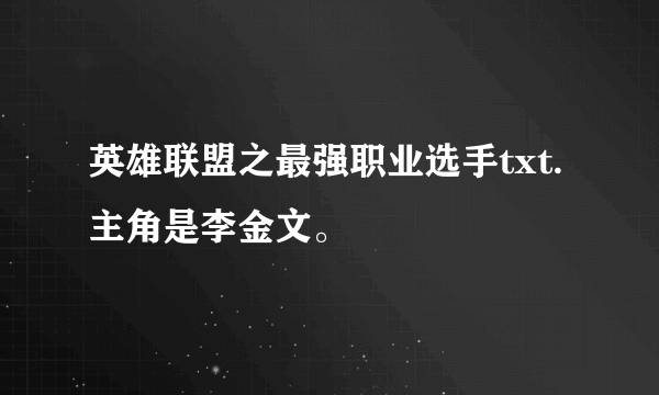 英雄联盟之最强职业选手txt.主角是李金文。