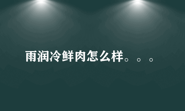 雨润冷鲜肉怎么样。。。