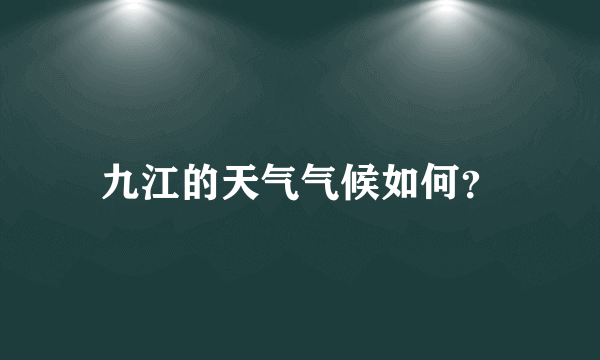 九江的天气气候如何？