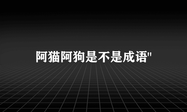 阿猫阿狗是不是成语