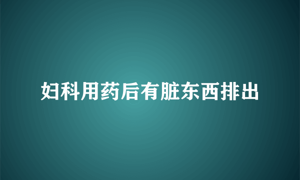 妇科用药后有脏东西排出