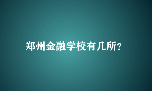 郑州金融学校有几所？