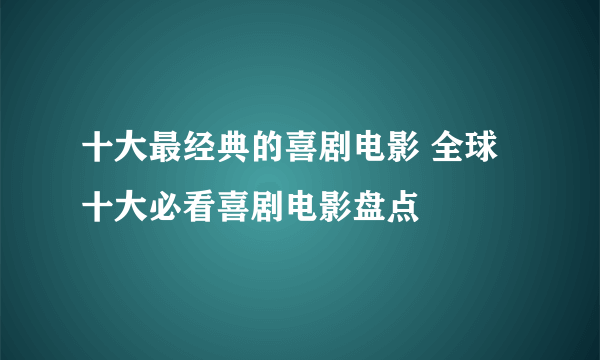 十大最经典的喜剧电影 全球十大必看喜剧电影盘点