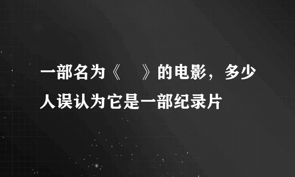 一部名为《魕》的电影，多少人误认为它是一部纪录片