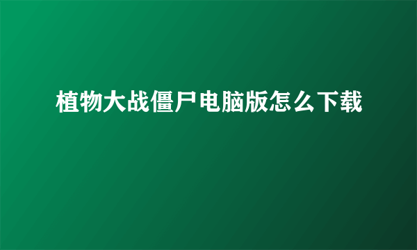 植物大战僵尸电脑版怎么下载