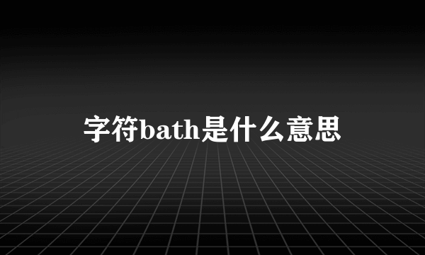 字符bath是什么意思