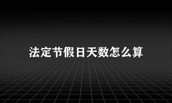 法定节假日天数怎么算