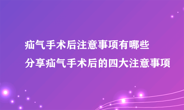 疝气手术后注意事项有哪些 分享疝气手术后的四大注意事项