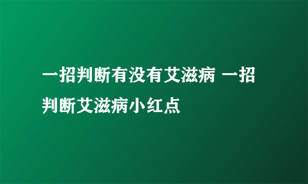 一招判断有没有艾滋病 一招判断艾滋病小红点