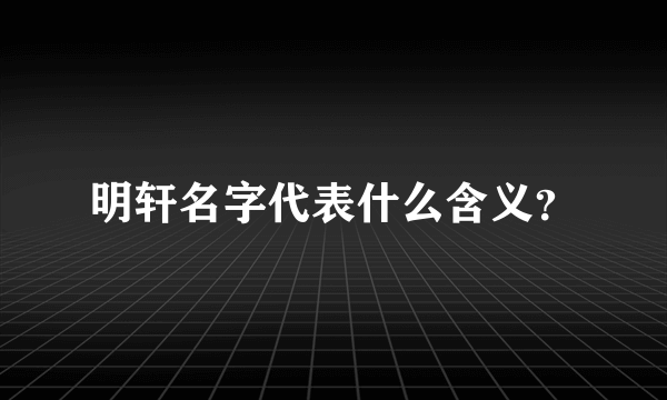 明轩名字代表什么含义？