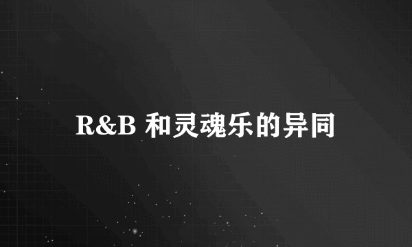 R&B 和灵魂乐的异同