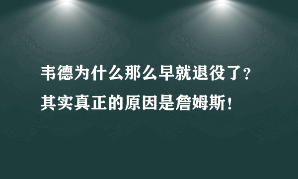 韦德为什么那么早就退役了？其实真正的原因是詹姆斯！