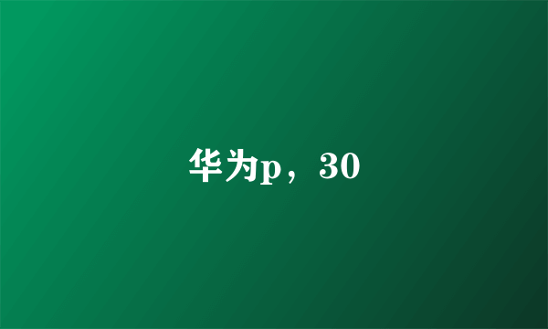 华为p，30