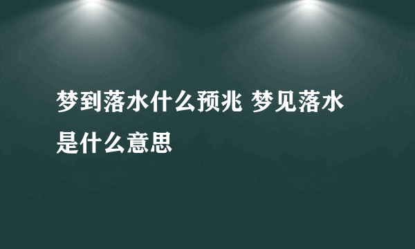 梦到落水什么预兆 梦见落水是什么意思