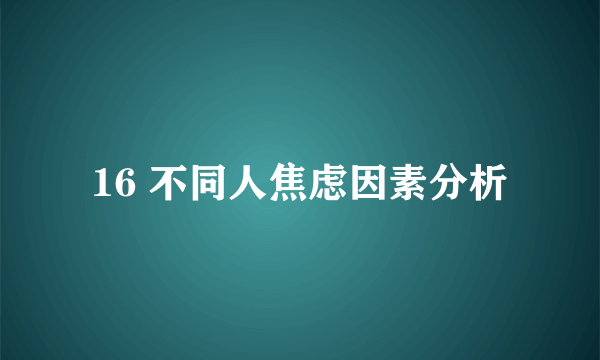 16 不同人焦虑因素分析