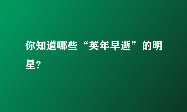 你知道哪些“英年早逝”的明星？