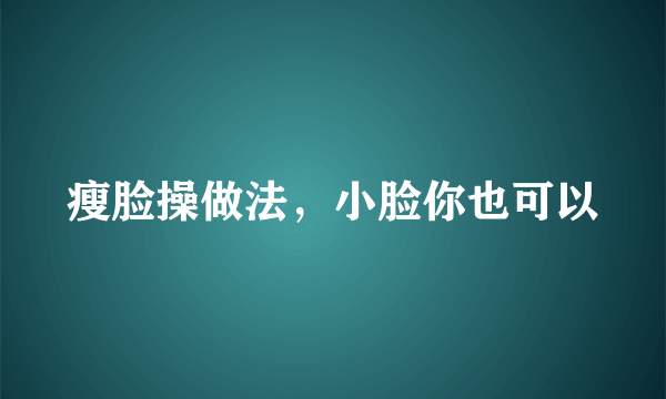 瘦脸操做法，小脸你也可以