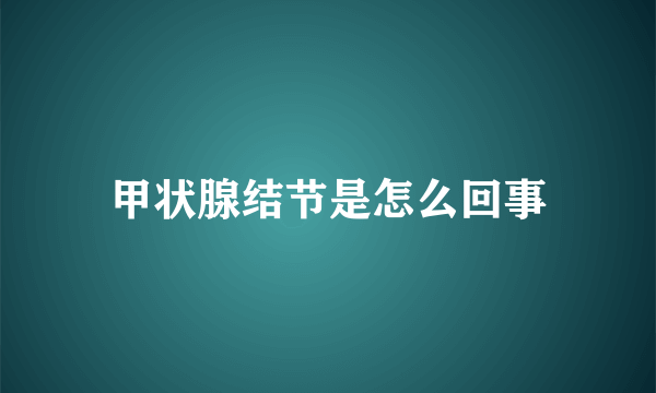 甲状腺结节是怎么回事