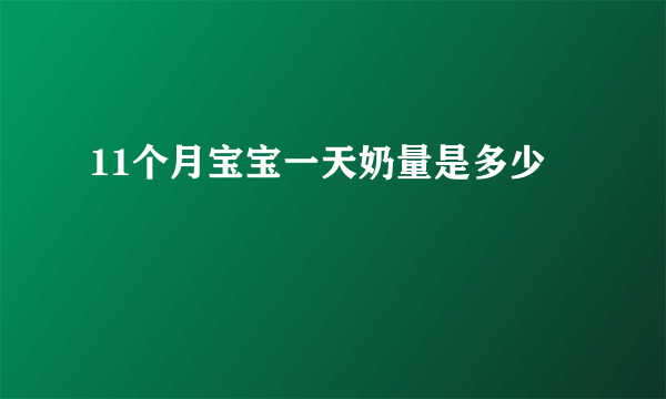 11个月宝宝一天奶量是多少