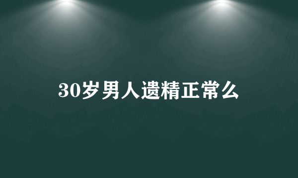 30岁男人遗精正常么