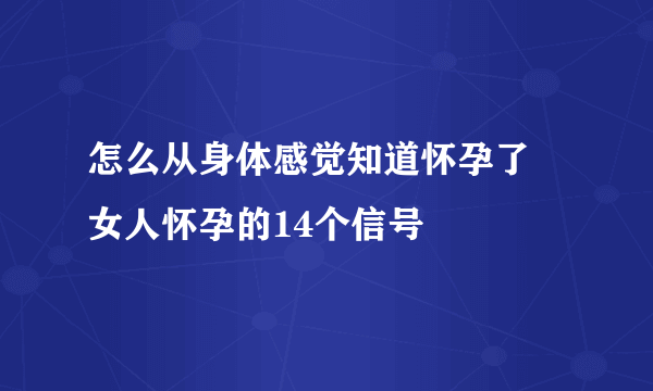 怎么从身体感觉知道怀孕了 女人怀孕的14个信号