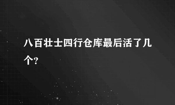 八百壮士四行仓库最后活了几个？