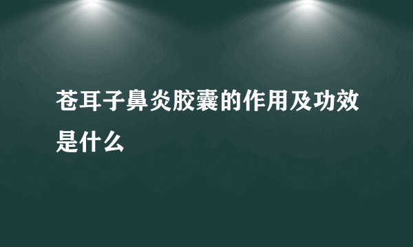 苍耳子鼻炎胶囊的作用及功效是什么