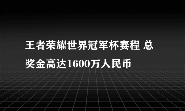 王者荣耀世界冠军杯赛程 总奖金高达1600万人民币