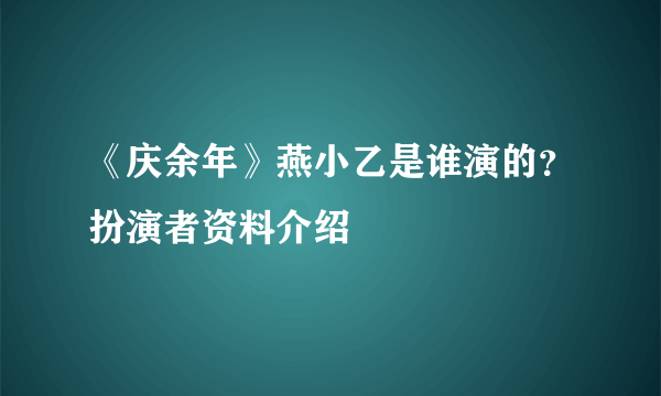 《庆余年》燕小乙是谁演的？扮演者资料介绍