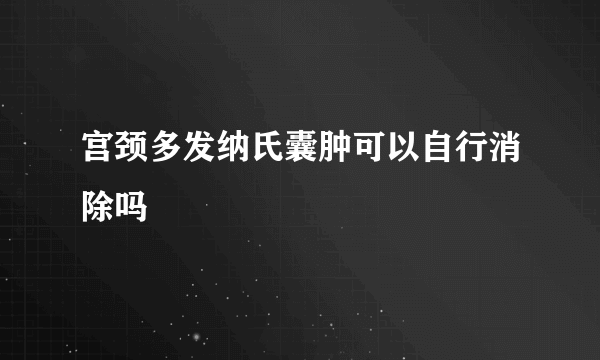 宫颈多发纳氏囊肿可以自行消除吗