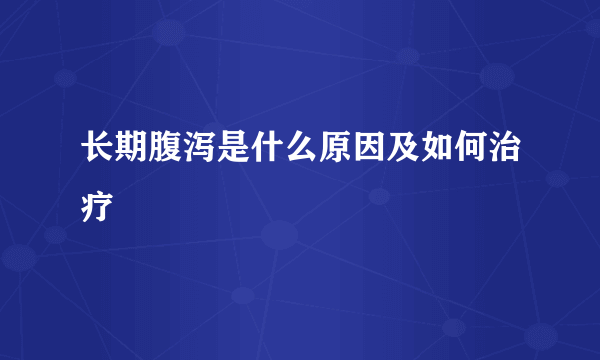 长期腹泻是什么原因及如何治疗