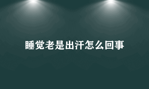 睡觉老是出汗怎么回事