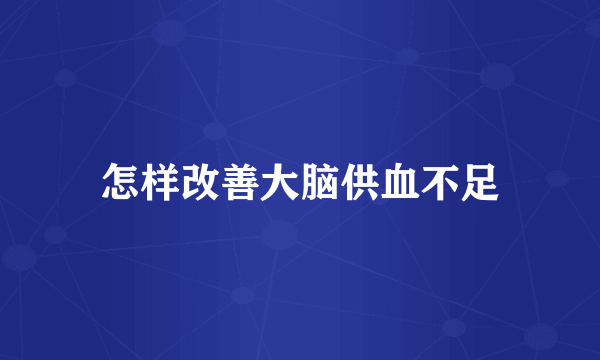 怎样改善大脑供血不足