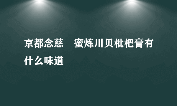 京都念慈菴蜜炼川贝枇杷膏有什么味道