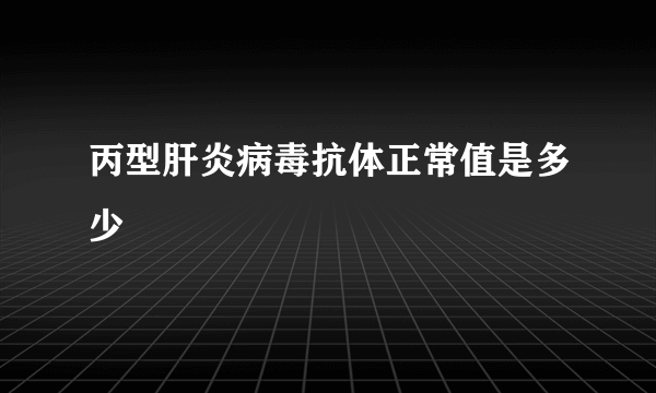 丙型肝炎病毒抗体正常值是多少