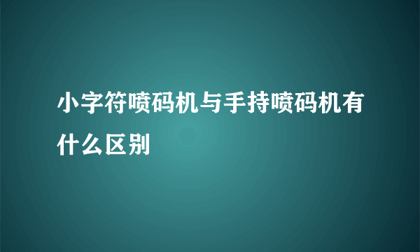 小字符喷码机与手持喷码机有什么区别