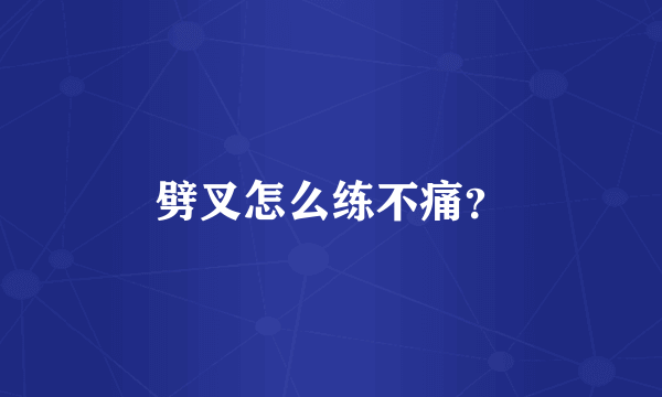 劈叉怎么练不痛？