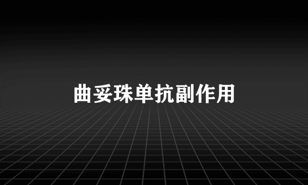 曲妥珠单抗副作用