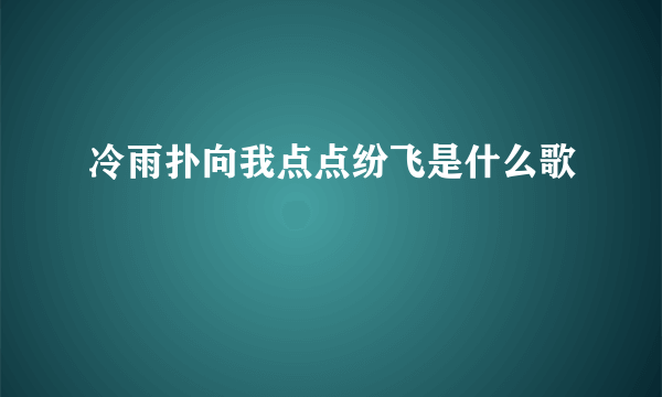 冷雨扑向我点点纷飞是什么歌