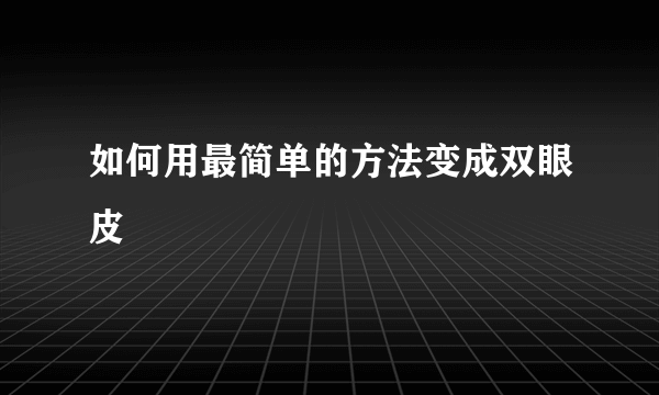 如何用最简单的方法变成双眼皮