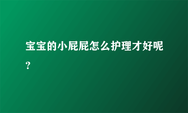 宝宝的小屁屁怎么护理才好呢？