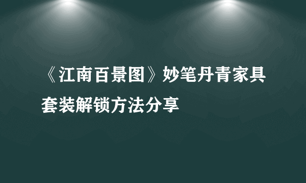 《江南百景图》妙笔丹青家具套装解锁方法分享